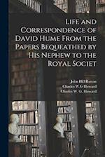 Life and Correspondence of David Hume From the Papers Bequeathed by his Nephew to the Royal Societ 