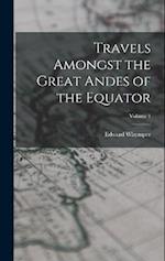 Travels Amongst the Great Andes of the Equator; Volume 1 