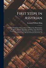 First Steps in Assyrian: A Book for Beginners; Being a Series of Historical, Mythological, Religious, Magical, Epistolary and Other Texts Printed in C