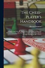 The Chess-Player's Handbook: A Popular and Scientific Introduction to the Game of Chess/by Howard Staunton. - New Ed. With an Alphabetical List of All