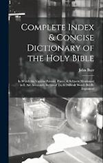Complete Index & Concise Dictionary of the Holy Bible: In Which the Various Persons, Places, & Subjects Mentioned in It Are Accurately Referred To; & 