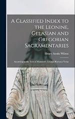 A Classified Index to the Leonine, Gelasian and Gregorian Sacramentaries: According to the Text of Muratori's Liturgia Romana Vetus 