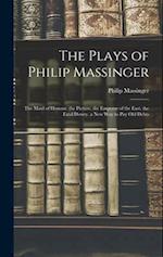 The Plays of Philip Massinger: The Maid of Honour. the Picture. the Emperor of the East. the Fatal Dowry. a New Way to Pay Old Debts 