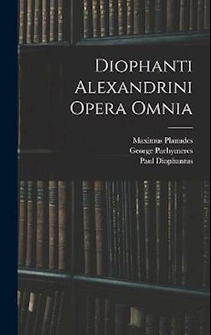 Diophanti Alexandrini Opera Omnia