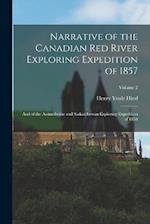 Narrative of the Canadian Red River Exploring Expedition of 1857: And of the Assinniboine and Saskatchewan Exploring Expedition of 1858; Volume 2 