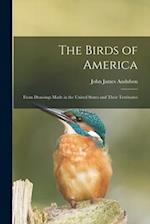 The Birds of America: From Drawings Made in the United States and Their Territories 