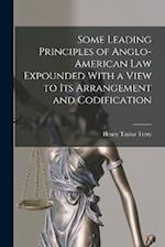 Some Leading Principles of Anglo-American Law Expounded With a View to Its Arrangement and Codification 