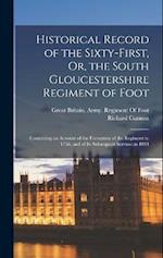 Historical Record of the Sixty-First, Or, the South Gloucestershire Regiment of Foot: Containing an Account of the Formation of the Regiment in 1758, 