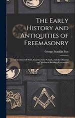 The Early History and Antiquities of Freemasonry: As Connected With Ancient Norse Guilds, and the Oriental and Mediæval Building Fraternities 