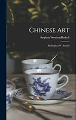 Chinese Art: By Stephen W. Bushell 