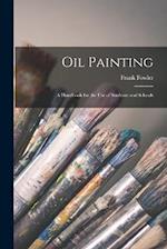 Oil Painting: A Handbook for the Use of Students and Schools 