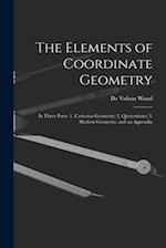 The Elements of Coordinate Geometry: In Three Parts: 1. Cartesian Geometry; 2. Quaternions; 3. Modern Geometry, and an Appendix 