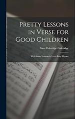 Pretty Lessons in Verse for Good Children: With Some Lessons in Latin Easy Rhyme 