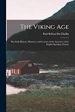 The Viking Age: The Early History, Manners, and Customs of the Ancestors of the English Speaking Nations 