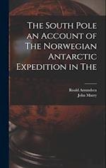 The South Pole an Account of The Norwegian Antarctic Expedition in The 
