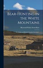Bear-hunting in the White Mountains; or, Alaska and British Columbia Revisited .. 