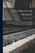 The Organ in France: A Study of Its Mechanical Construction, Tonal Characteristics, and Literature, With Suggestions for the Registration of French Or