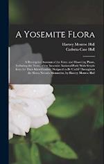 A Yosemite Flora: A Descriptive Account of the Ferns and Flowering Plants, Including the Trees, of the Yosemite National Park; With Simple Keys for Th