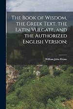 The Book of Wisdom, the Greek Text, the Latin Vulgate, and the Authorized English Version; 