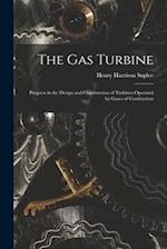 The Gas Turbine: Progress in the Design and Construction of Turbines Operated by Gases of Combustion 