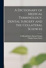 A Dictionary of Medical Terminology, Dental Surgery and the Collateral Sciences 