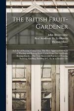 The British Fruit-Gardener: And Art of Pruning: Comprising, The Most Approved Methods of Planting and Raising Every Useful Fruit-Tree and Fruit-Bearin