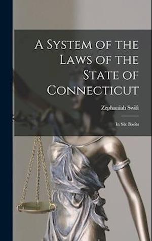 A System of the Laws of the State of Connecticut: In Six Books