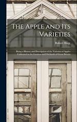 The Apple and its Varieties: Being a History and Description of the Varieties of Apples Cultivated in the Gardens and Orchards of Great Britain 