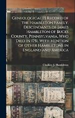 Geneological [!] Record of the Hambleton Family, Descendants of James Hambleton of Bucks County, Pennsylvania, who Died in 1751. With Mention of Other