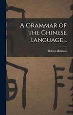 A Grammar of the Chinese Language .. 