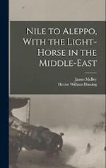 Nile to Aleppo, With the Light-horse in the Middle-East 