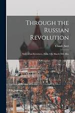 Through the Russian Revolution: Notes of an Eyewitness, From 12th March-30th May 