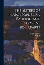 The Sisters of Napoleon, Elisa, Pauline, and Caroline Bonaparte 