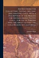 Instructions for Collecting, Testing, Melting and Assaying Gold, With a Description of the Process for Distinguishing Native Gold ... for use of Perso