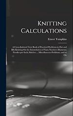 Knitting Calculations; a Cross-indexed Text Book of Practical Problems in Flat and rib Knitting On the Interrelation of Yarn Number; Diameter; Needles