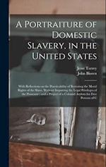 A Portraiture of Domestic Slavery, in the United States: With Reflections on the Practicability of Restoring the Moral Rights of the Slave, Without Im