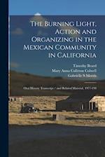 The Burning Light, Action and Organizing in the Mexican Community in California: Oral History Transcript / and Related Material, 1977-198 