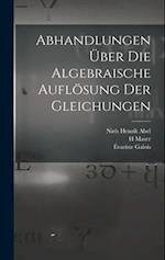 Abhandlungen über die algebraische Auflösung der Gleichungen