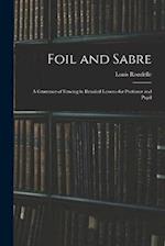 Foil and Sabre; a Grammar of Fencing in Detailed Lessons for Professor and Pupil 