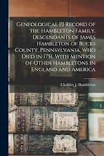 Geneological [!] Record of the Hambleton Family, Descendants of James Hambleton of Bucks County, Pennsylvania, who Died in 1751. With Mention of Other