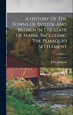 A History Of The Towns Of Bristol And Bremen In The State Of Maine, Including The Pemaquid Settlement; Volume 2 