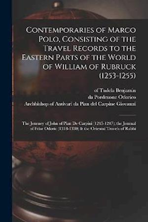 Contemporaries of Marco Polo, Consisting of the Travel Records to the Eastern Parts of the World of William of Rubruck (1253-1255); the Journey of Joh