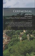 Ceremonial: For The Use Of The Catholic Churches In The United States Of America : Published By Order Of The First Council Of Baltimore, ...to Which I