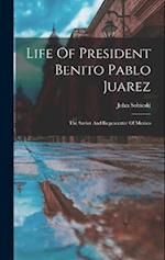 Life Of President Benito Pablo Juarez: The Savior And Regenerator Of Mexico 