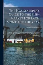 The Housekeeper's Guide To The Fish-market For Each Month Of The Year: And An Account Of The Fishes And Fisheries Of Devon And Cornwall In Respect Of 