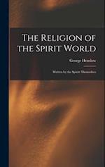 The Religion of the Spirit World: Written by the Spirits Themselves 