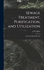 Sewage Treatment, Purification, and Utilization: A Practical Manual for The 