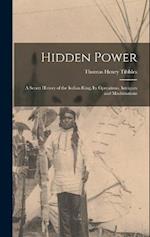 Hidden Power: A Secret History of the Indian Ring, Its Operations, Intrigues and Machinations 