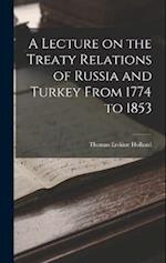 A Lecture on the Treaty Relations of Russia and Turkey From 1774 to 1853 