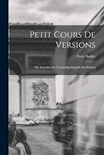 Petit Cours de Versions: Or, Exercises for Translating English Into French 